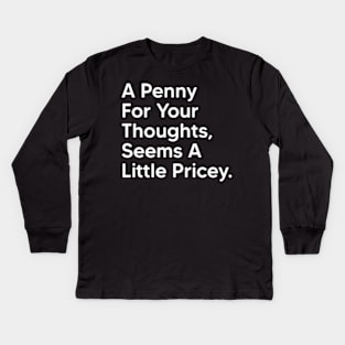 A Penny For Your Thoughts Seems A Little Pricey - Funny Saying Quotes Kids Long Sleeve T-Shirt